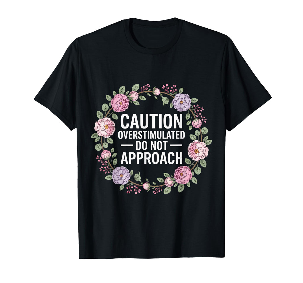 Caution Overstimulated Do Not Approach T-Shirt - Trendy Graphic Unisex - T-Shirt, Sweatshirt, Hoodie