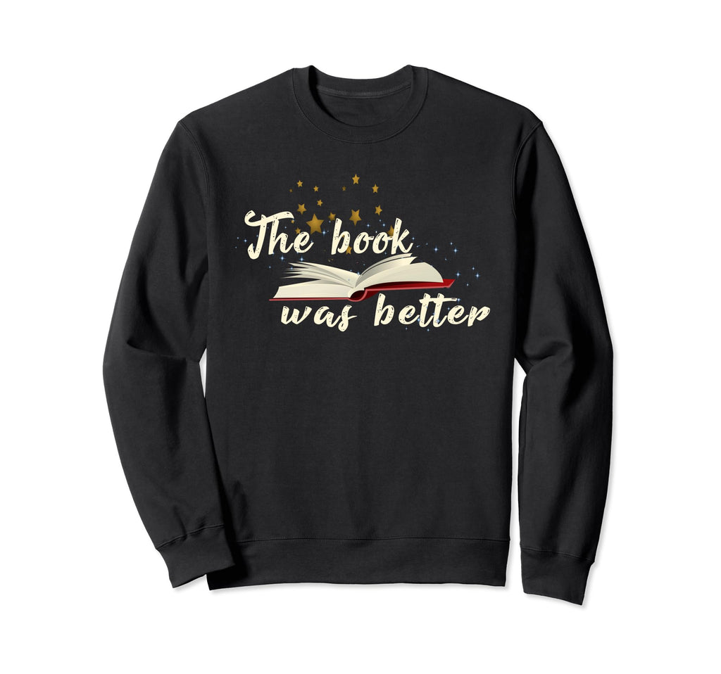 Book Was Better Great All Book Sweatshirt - Fun Novelty Design Men Women - T-Shirt, Sweatshirt, Hoodie
