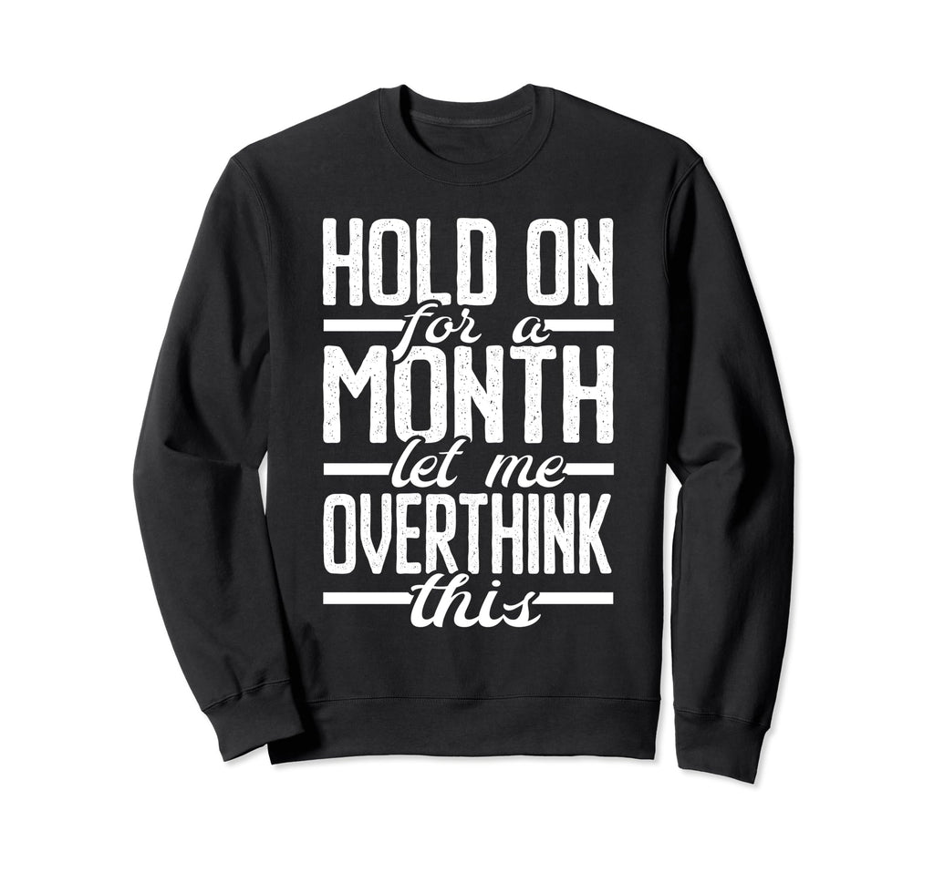 Hold Month Let Me Overthink This Sweatshirt - Casual Everyday Wear Unisex - T-Shirt, Sweatshirt, Hoodie