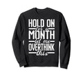 Hold Month Let Me Overthink This Sweatshirt - Casual Everyday Wear Unisex - T-Shirt, Sweatshirt, Hoodie