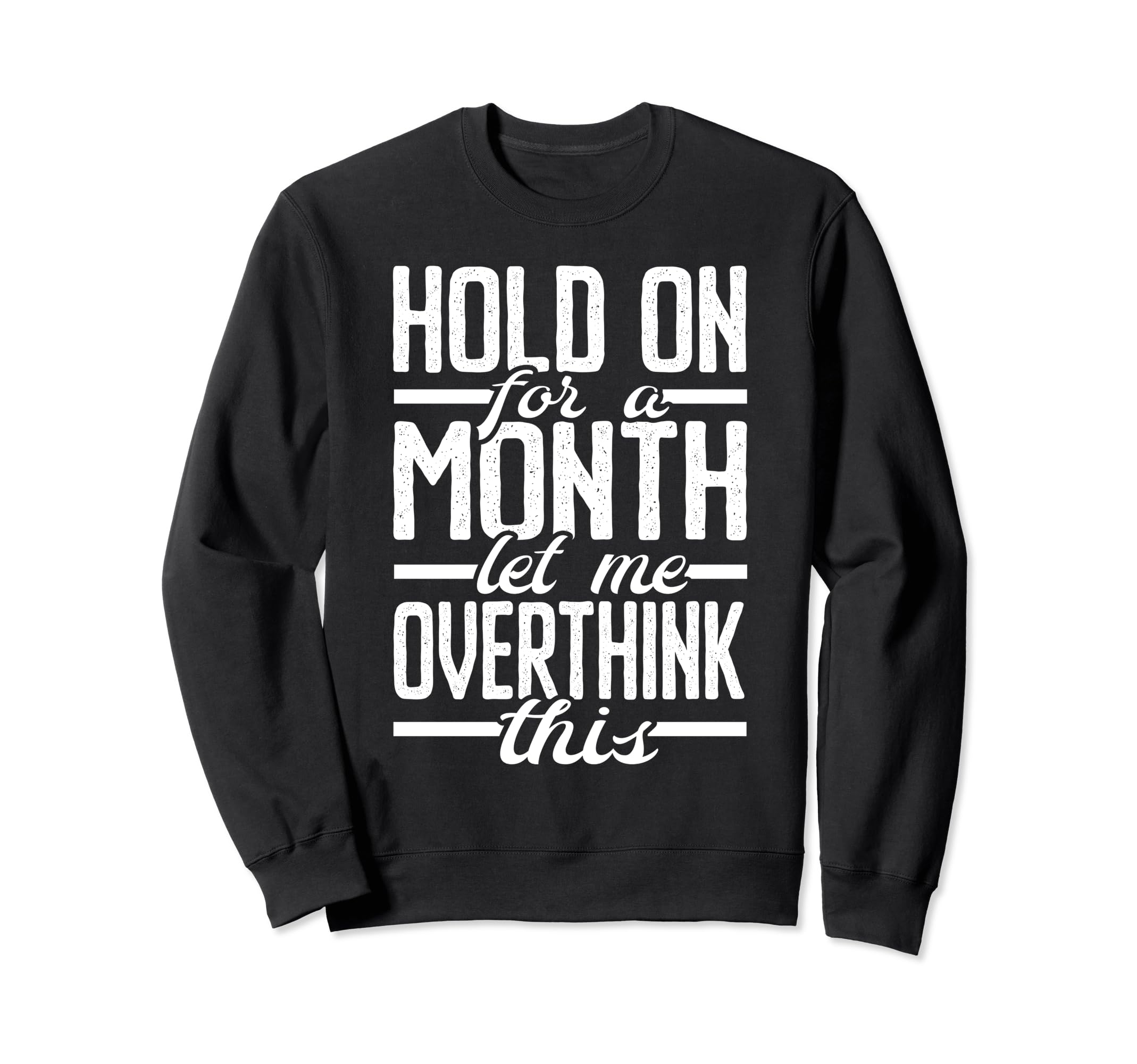 Hold Month Let Me Overthink This Sweatshirt - Casual Everyday Wear Unisex - T-Shirt, Sweatshirt, Hoodie