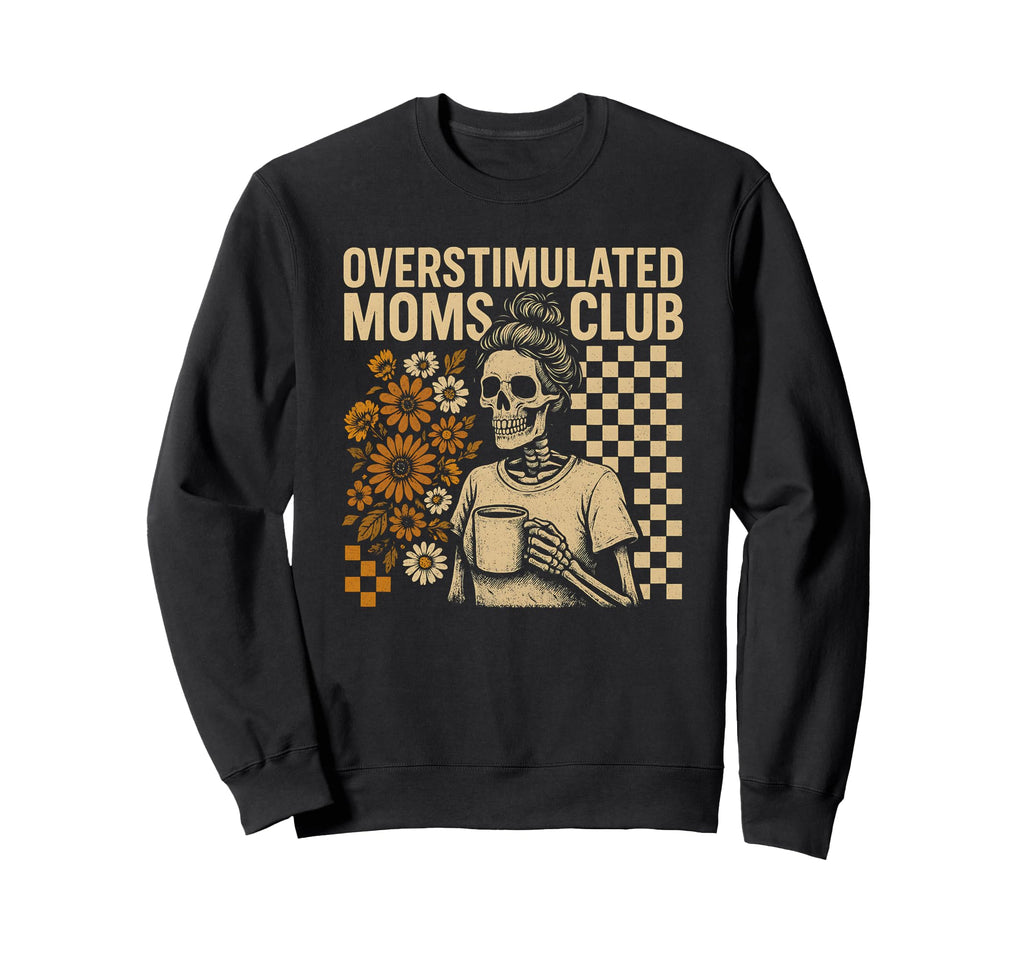 Overstimulated Moms Club Skeleton Sweatshirt - Novelty Apparel for Adults - T-Shirt, Sweatshirt, Hoodie