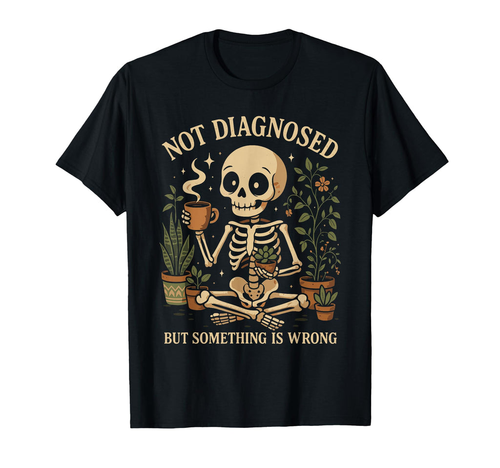 Not Diagnosed But Something Is Wrong T-Shirt - Trendy Graphic Unisex - T-Shirt, Sweatshirt, Hoodie