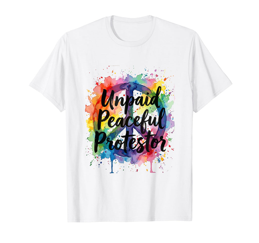 Unpaid Peaceful Protestor Peace T-Shirt - Casual Everyday Wear Men Women - T-Shirt, Sweatshirt, Hoodie