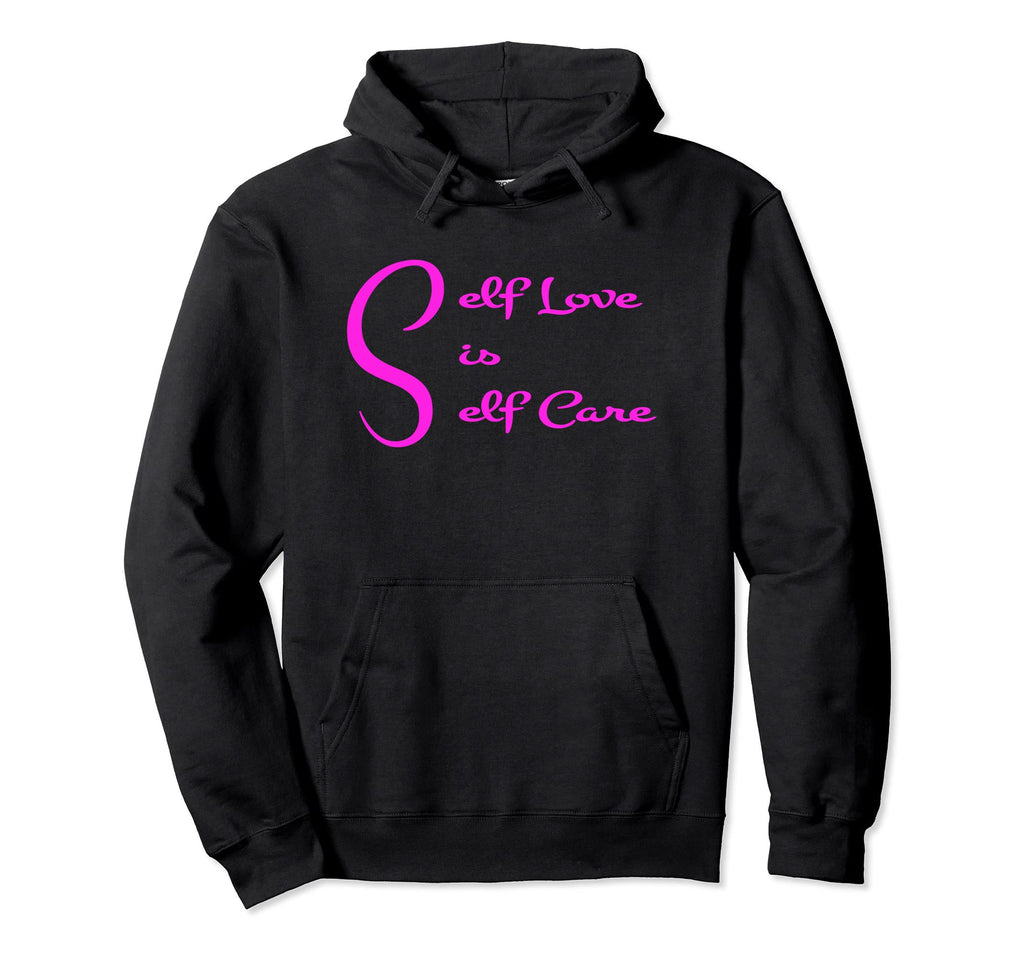 Self Love Is Self Care Hoodie - Custom Art Print Men Women - T-Shirt, Sweatshirt, Hoodie
