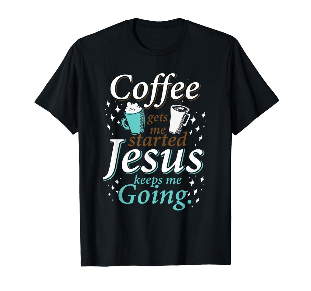 Coffee Gest Me Started Jesus Keeps Me T-Shirt - Minimalist Print Men Women - T-Shirt, Sweatshirt, Hoodie