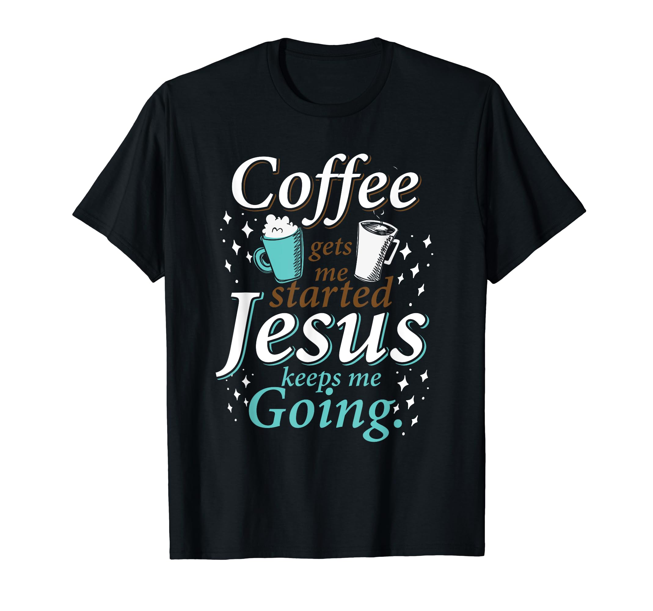 Coffee Gest Me Started Jesus Keeps Me T-Shirt - Minimalist Print Men Women - T-Shirt, Sweatshirt, Hoodie
