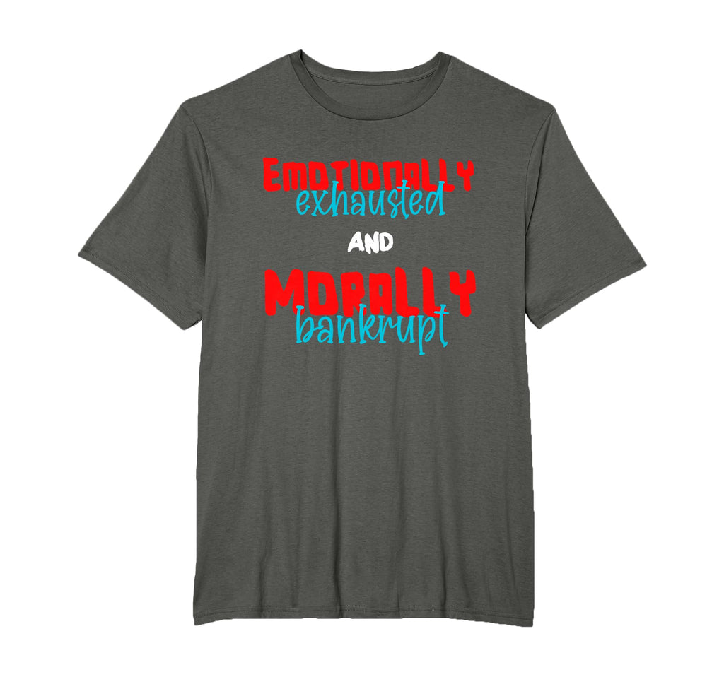 Emotionally Exhausted And Morally T-Shirt - Custom Art Print for Adults - T-Shirt, Sweatshirt, Hoodie