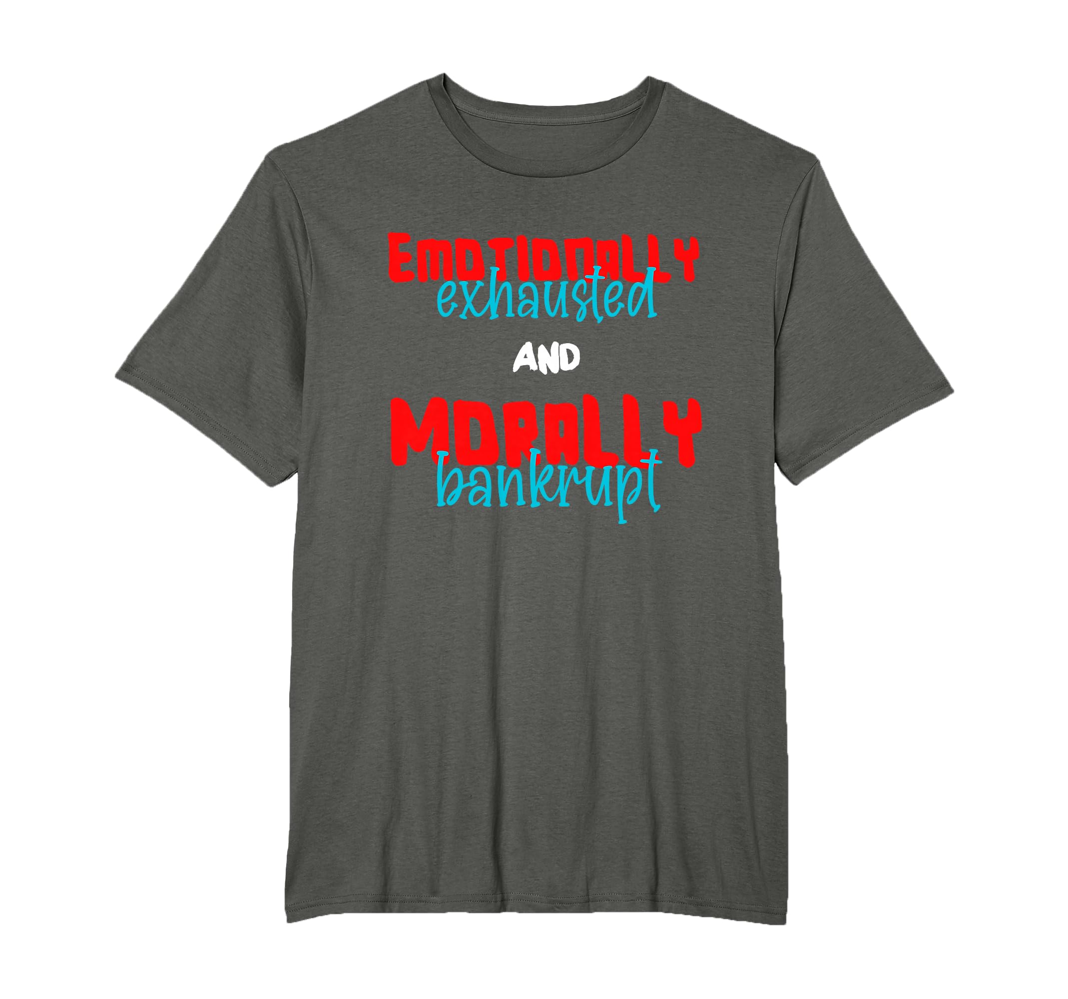 Emotionally Exhausted And Morally T-Shirt - Custom Art Print for Adults - T-Shirt, Sweatshirt, Hoodie