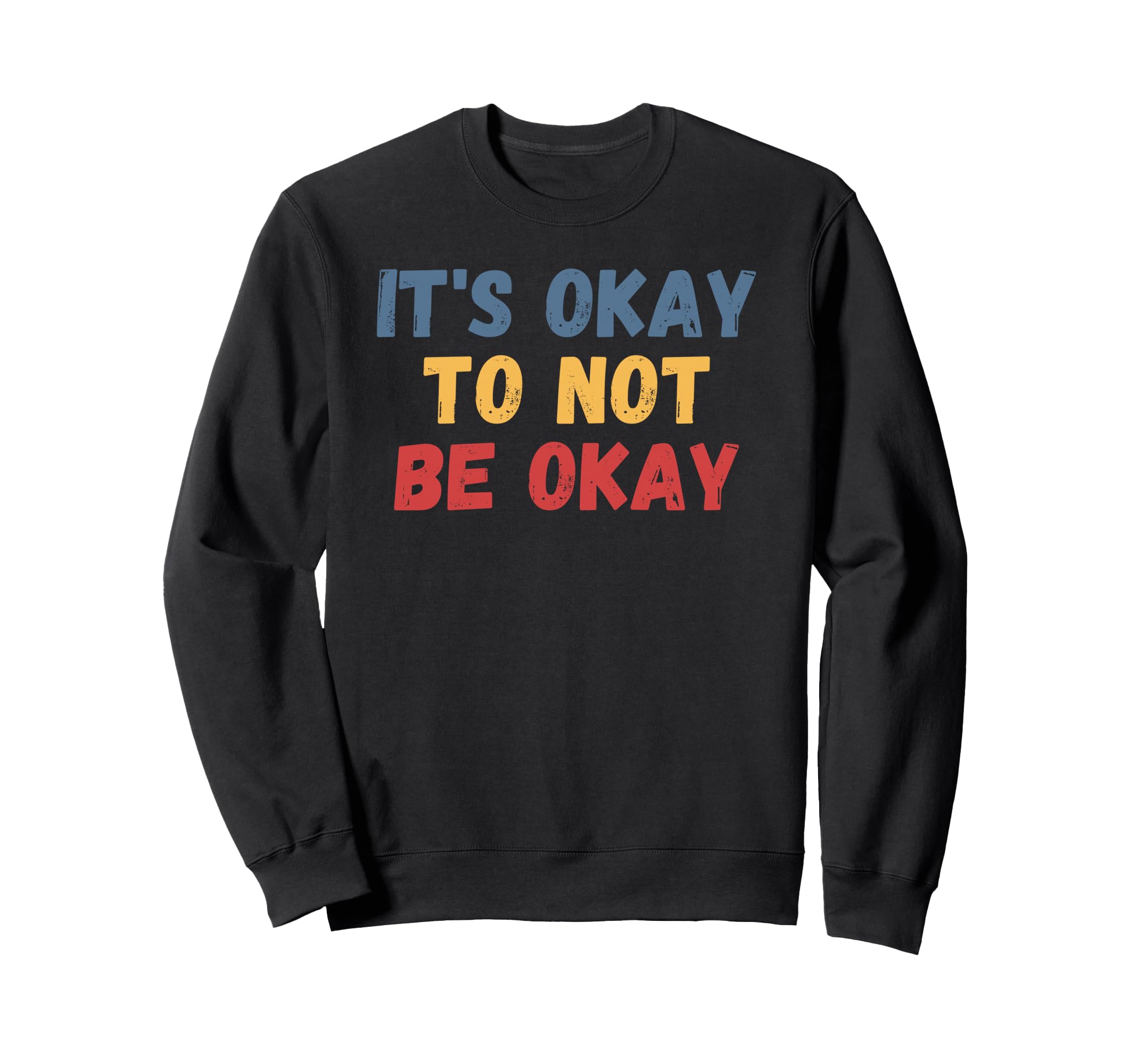 Its Okay To Not Be Okay Sweatshirt - Trendy Graphic Unisex - T-Shirt, Sweatshirt, Hoodie