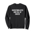 Overstimulated And Full Cheese Sweatshirt - Graphic Print for Adults - T-Shirt, Sweatshirt, Hoodie