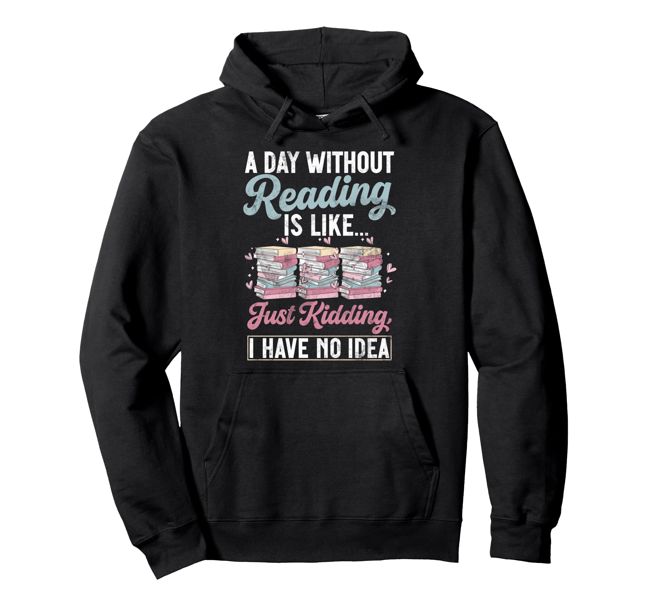 Day Without Reading Is Like Just Hoodie - Unique Graphic for Adults - T-Shirt, Sweatshirt, Hoodie