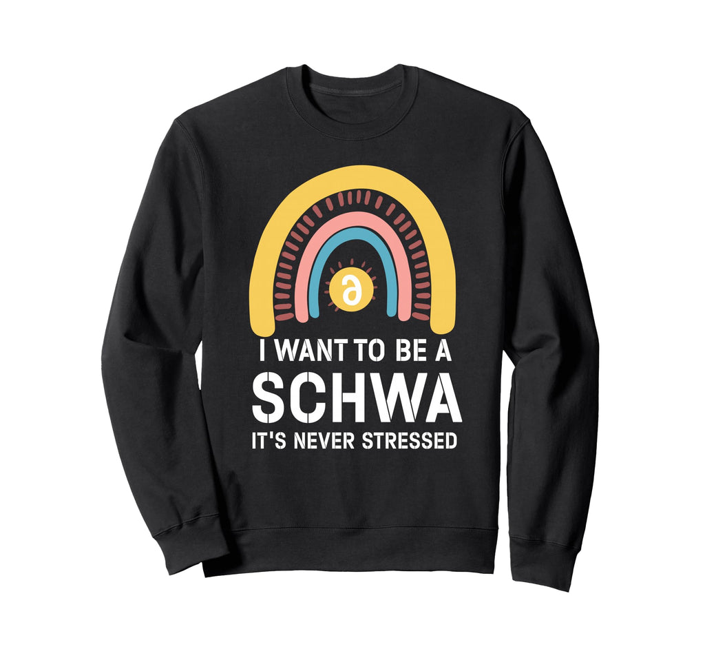 I Want To Be Schwa Its Never Stressed Sweatshirt - Graphic Print Unisex - T-Shirt, Sweatshirt, Hoodie