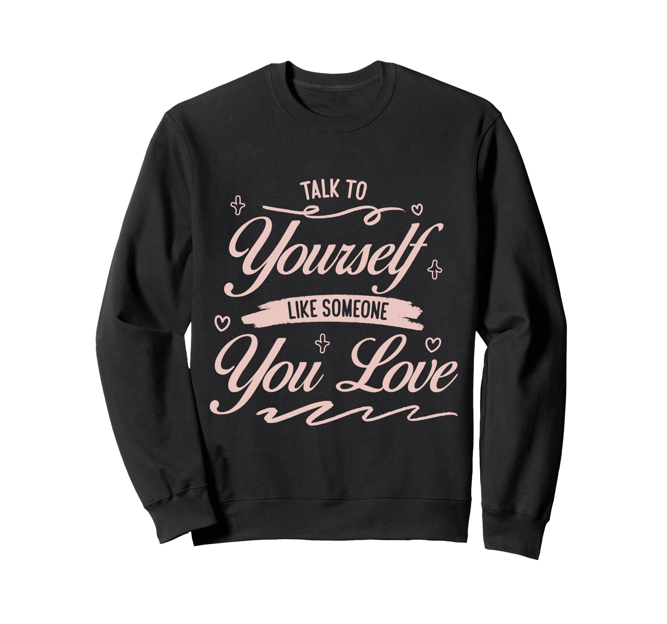 Talk To Yourself Like Someone You Sweatshirt - Unique Graphic Men Women - T-Shirt, Sweatshirt, Hoodie