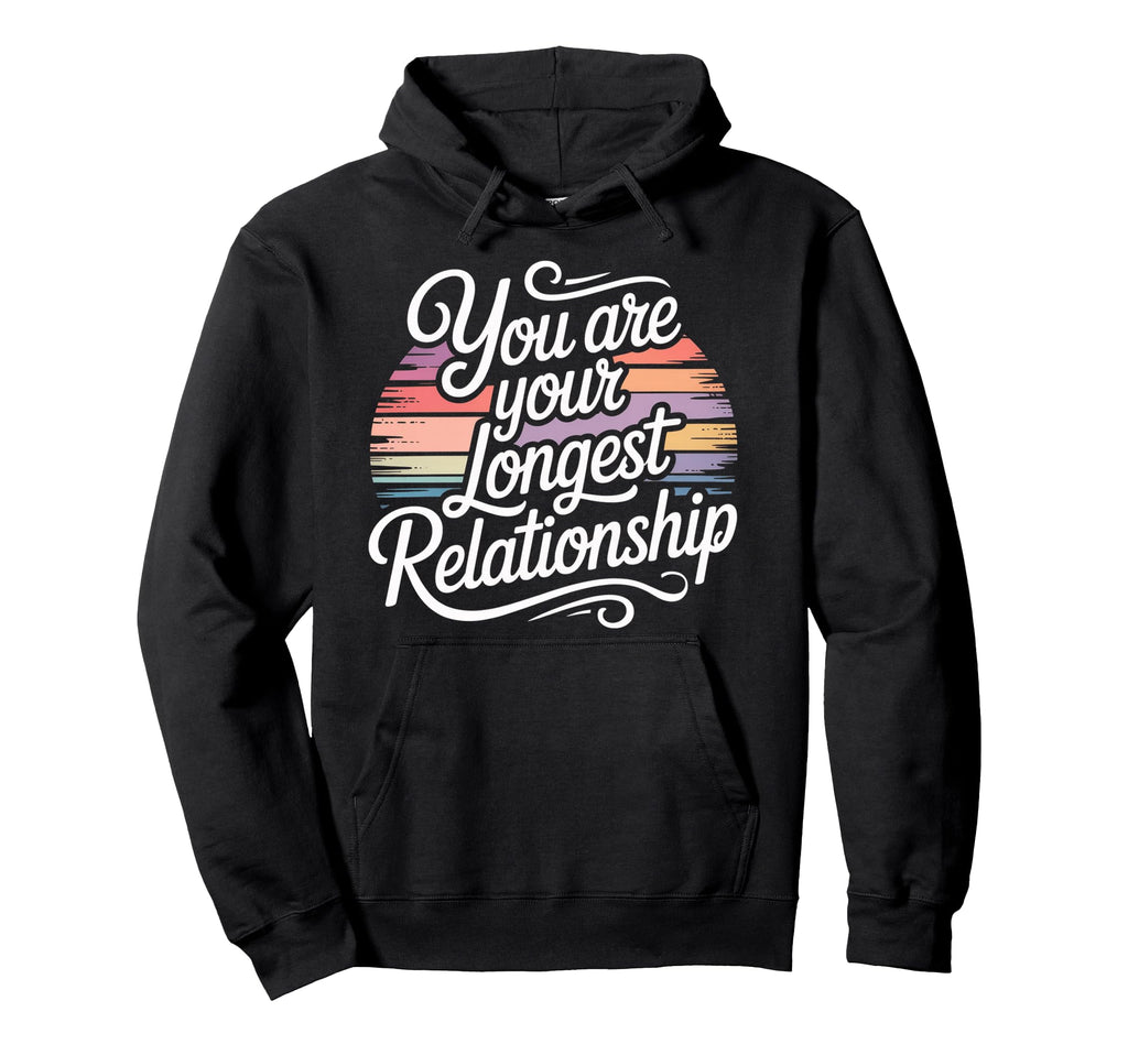 You Are Your Longest Relationship Self Hoodie - Streetwear Style Men Women - T-Shirt, Sweatshirt, Hoodie