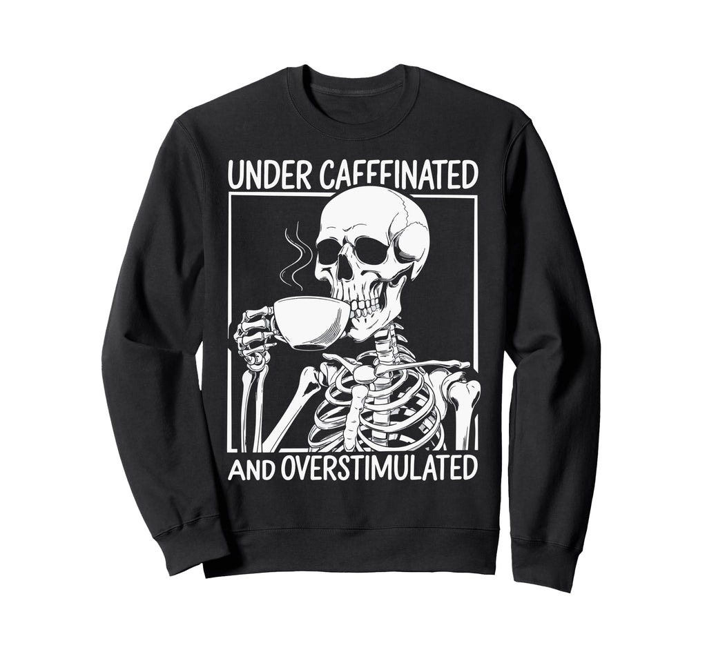 Under Caffeinated And Overstimulated Sweatshirt - Unique Graphic Men Women - T-Shirt, Sweatshirt, Hoodie