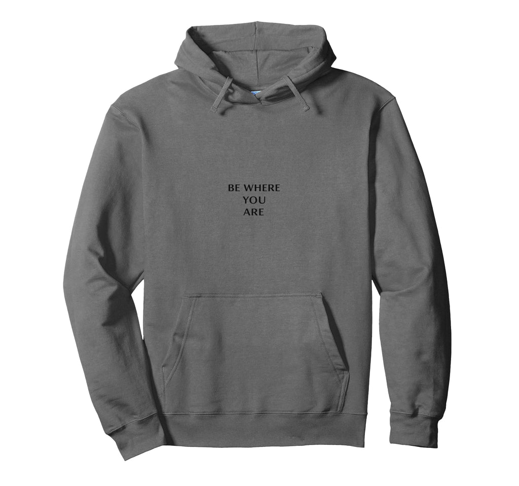 Be Where You Are Minimalist Mindfulness Hoodie - Graphic Print Unisex - T-Shirt, Sweatshirt, Hoodie