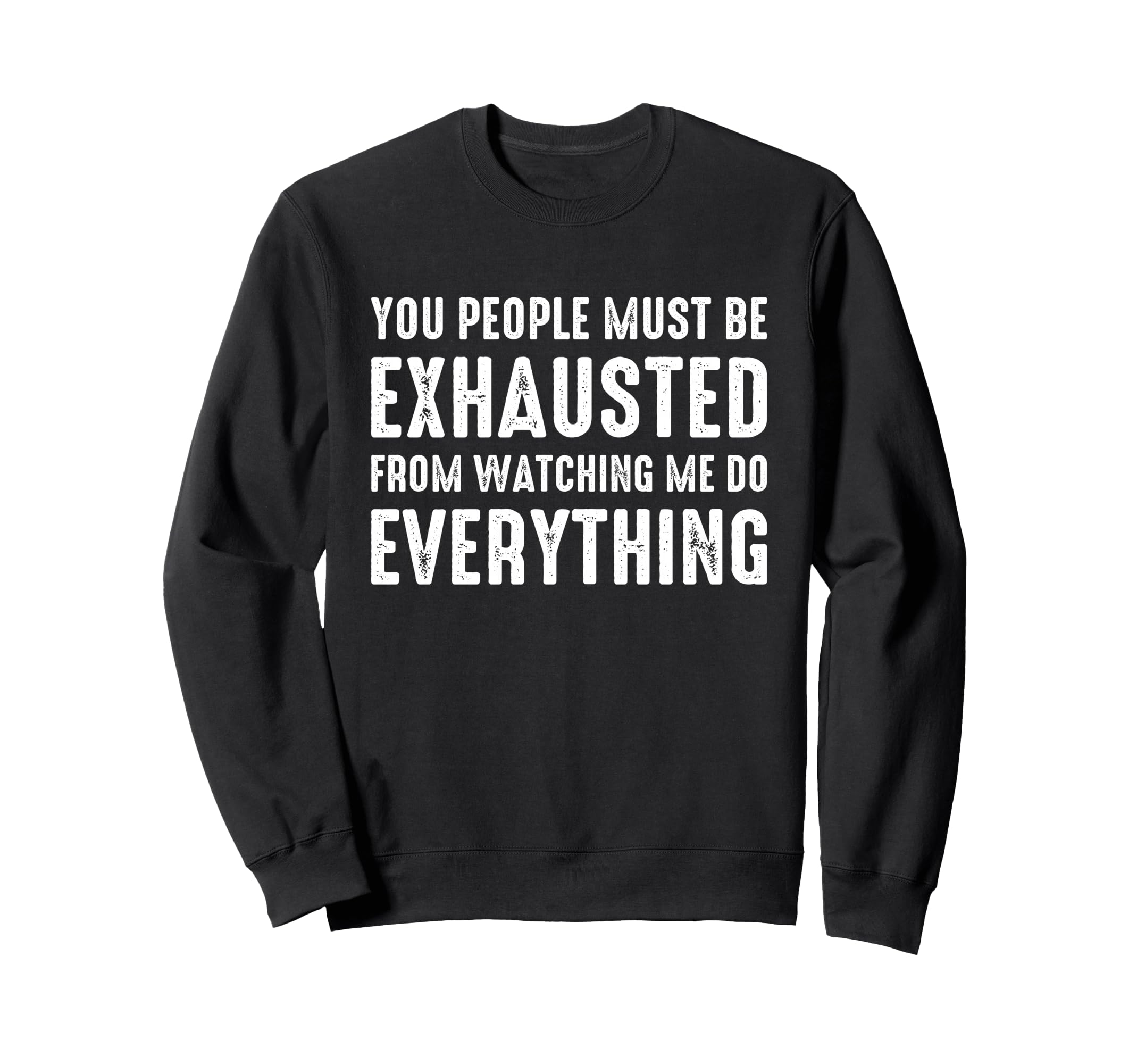 You People Must Be Exhausted Sweatshirt - Casual Everyday Wear Men Women - T-Shirt, Sweatshirt, Hoodie