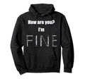 How Are You Im Fine Mental Health Hoodie - Trendy Graphic for Adults - T-Shirt, Sweatshirt, Hoodie