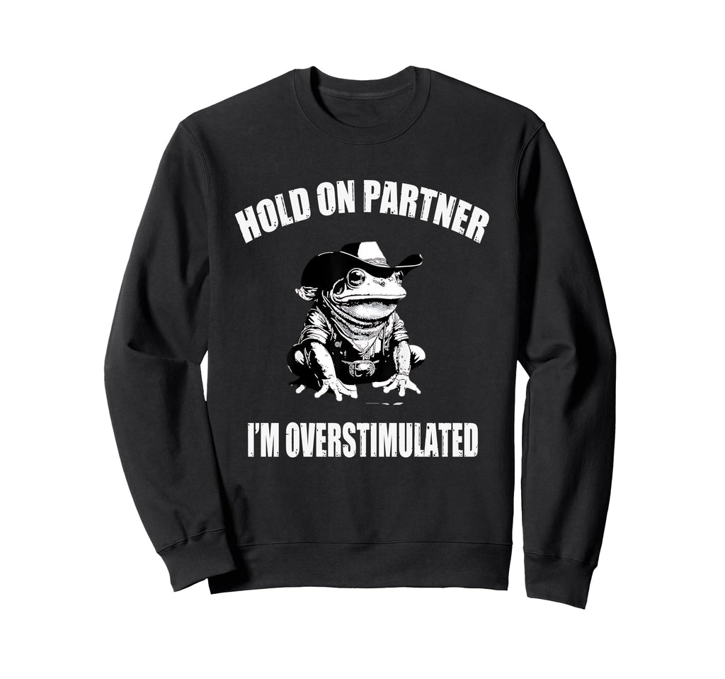 Hold Partner Im Overstimulated Sweatshirt - Fun Novelty Design Men Women - T-Shirt, Sweatshirt, Hoodie