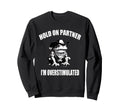 Hold Partner Im Overstimulated Sweatshirt - Fun Novelty Design Men Women - T-Shirt, Sweatshirt, Hoodie