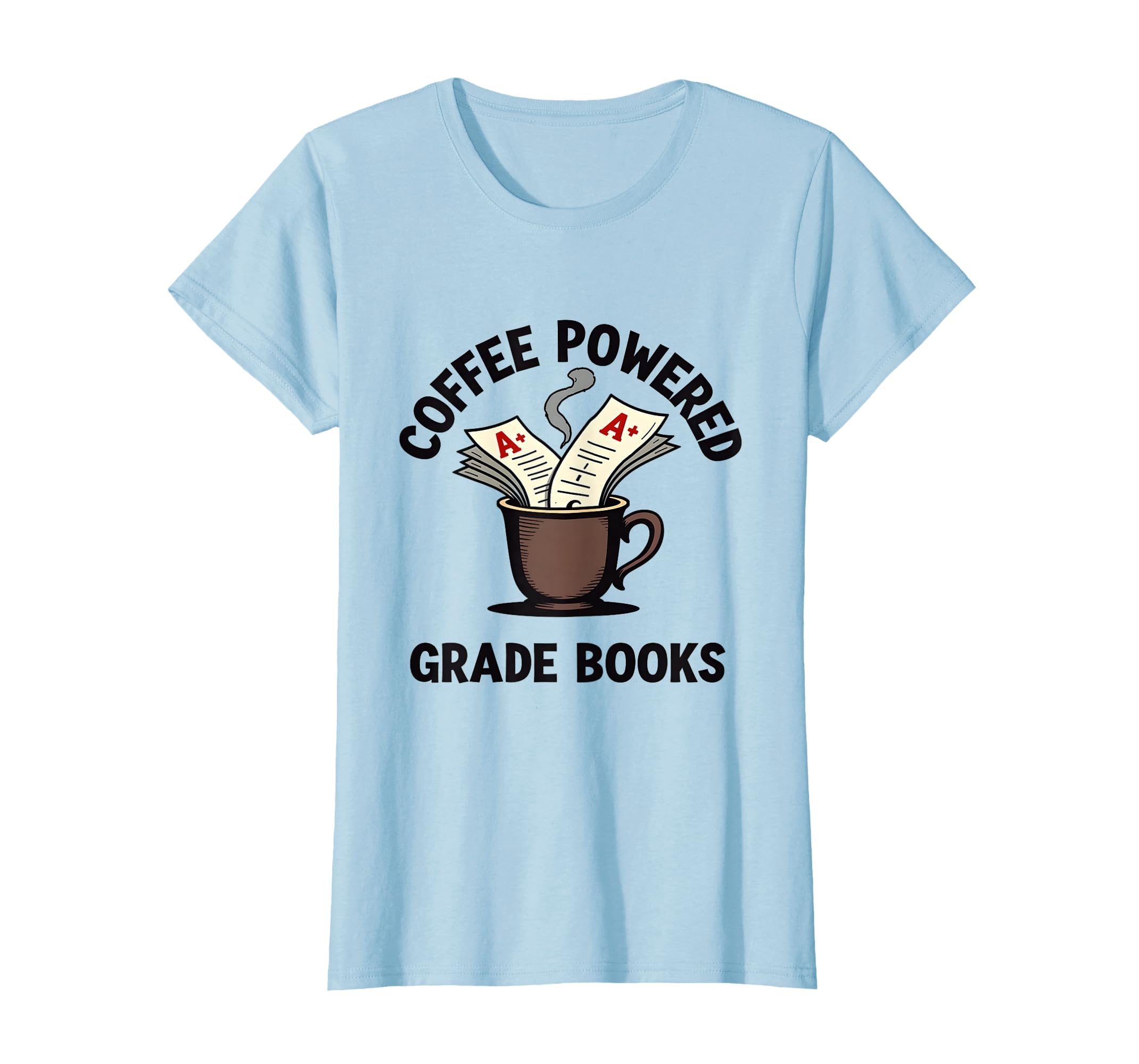 Coffee Powered Grade Books Teacher T-Shirt - Fun Novelty Design Unisex - T-Shirt, Sweatshirt, Hoodie