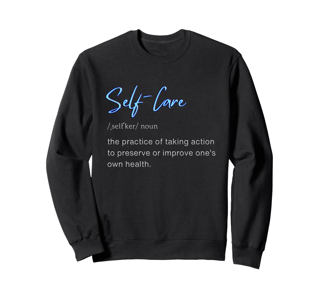 Self Care Self Love Sweatshirt - Custom Art Print Unisex - T-Shirt, Sweatshirt, Hoodie