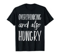 Overthinking And Also Hungry Funny T-Shirt - Casual Everyday Wear Men Women - T-Shirt, Sweatshirt, Hoodie