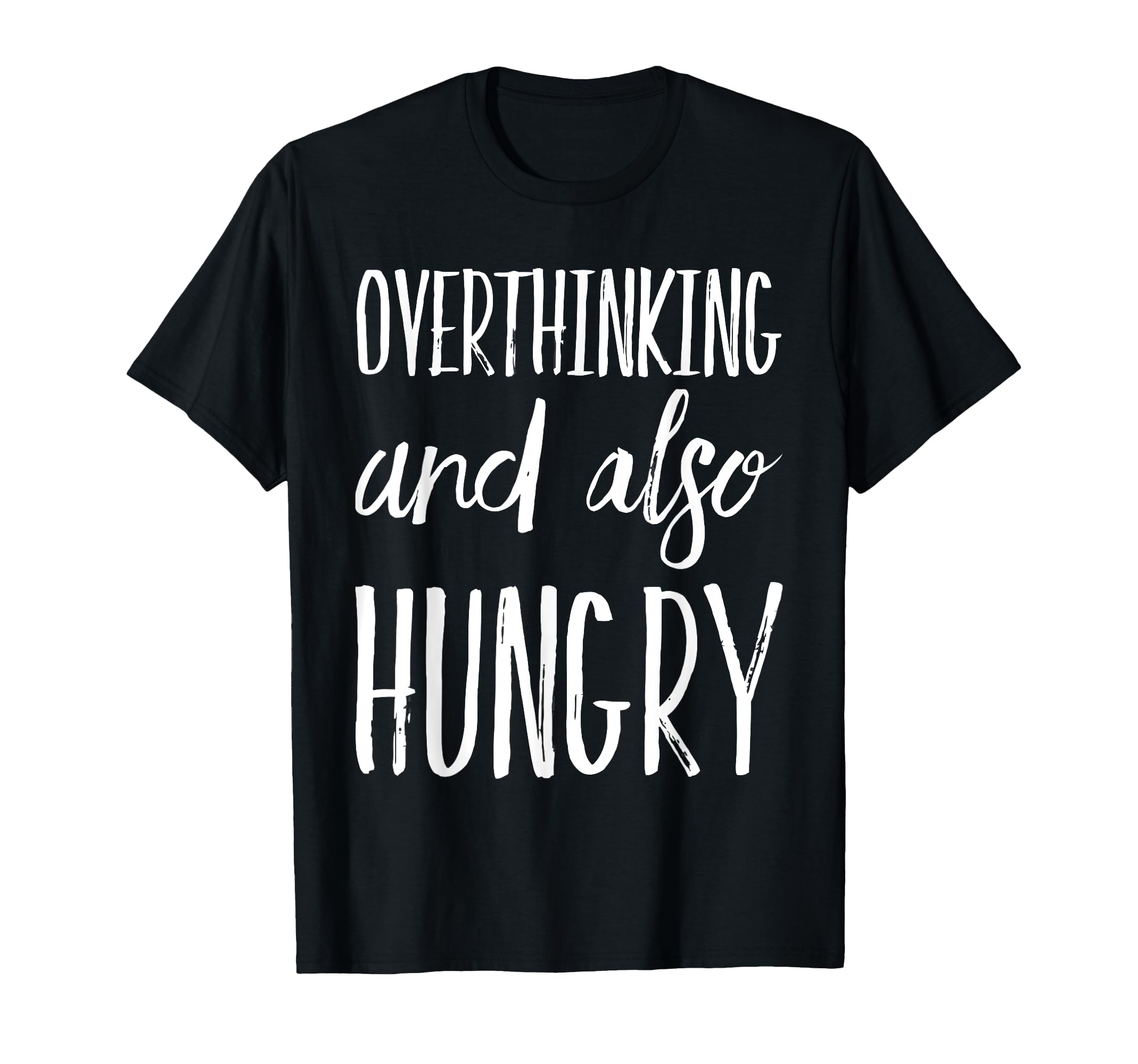 Overthinking And Also Hungry Funny T-Shirt - Casual Everyday Wear Men Women - T-Shirt, Sweatshirt, Hoodie