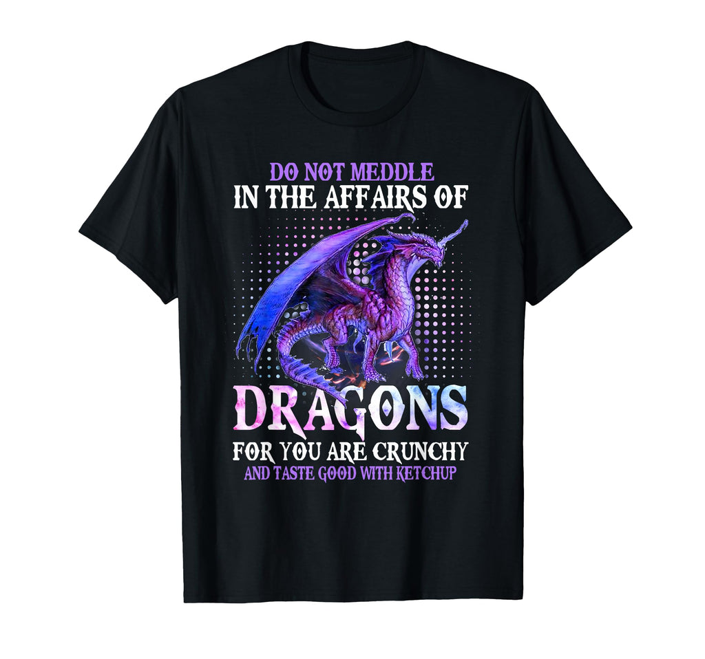 Do Not Meddle Not Affairs Dragons Ketchup T-Shirt - Novelty Apparel Unisex - T-Shirt, Sweatshirt, Hoodie