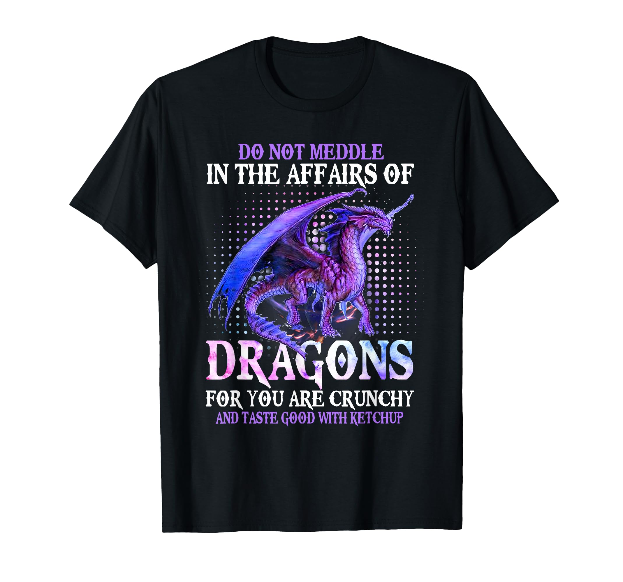 Do Not Meddle Not Affairs Dragons Ketchup T-Shirt - Novelty Apparel Unisex - T-Shirt, Sweatshirt, Hoodie