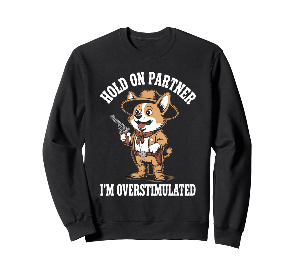 Hold Partner Im Overstimulated Dog Sweatshirt - Fun Novelty Design Unisex - T-Shirt, Sweatshirt, Hoodie