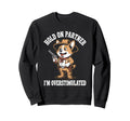 Hold Partner Im Overstimulated Dog Sweatshirt - Fun Novelty Design Unisex - T-Shirt, Sweatshirt, Hoodie
