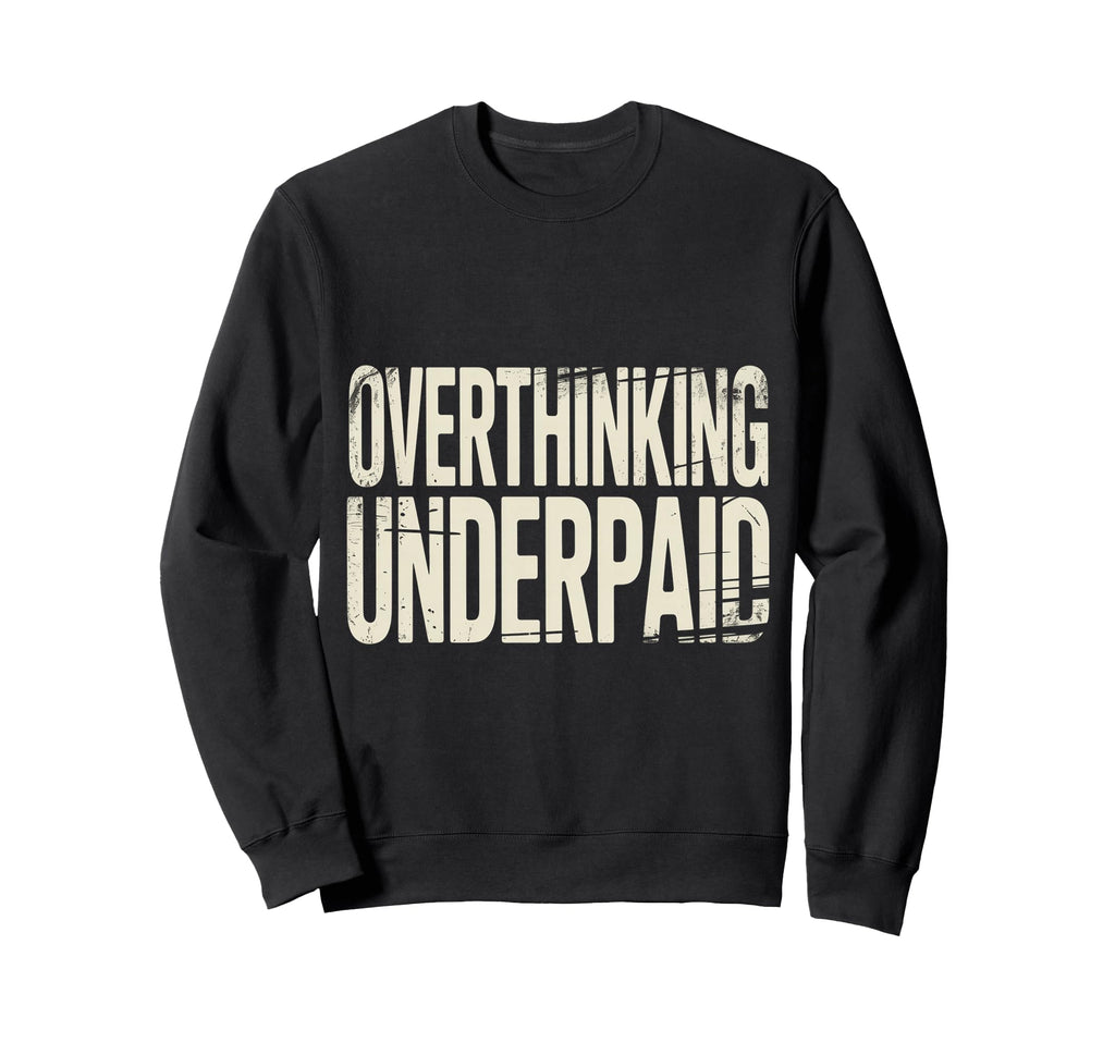 Overthinking Underpaid Employee Stress Sweatshirt - Graphic Print Unisex - T-Shirt, Sweatshirt, Hoodie