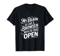 My Brain Is Like Browser 25 Tabs Open T-Shirt - Casual Everyday Wear Unisex - T-Shirt, Sweatshirt, Hoodie