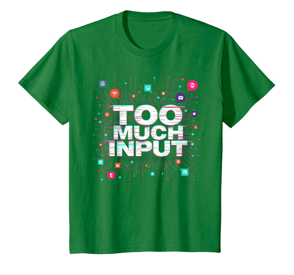 Im Overstimulated Too Much Input T-Shirt - Casual Everyday Wear Unisex - T-Shirt, Sweatshirt, Hoodie