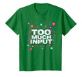 Im Overstimulated Too Much Input T-Shirt - Casual Everyday Wear Unisex - T-Shirt, Sweatshirt, Hoodie