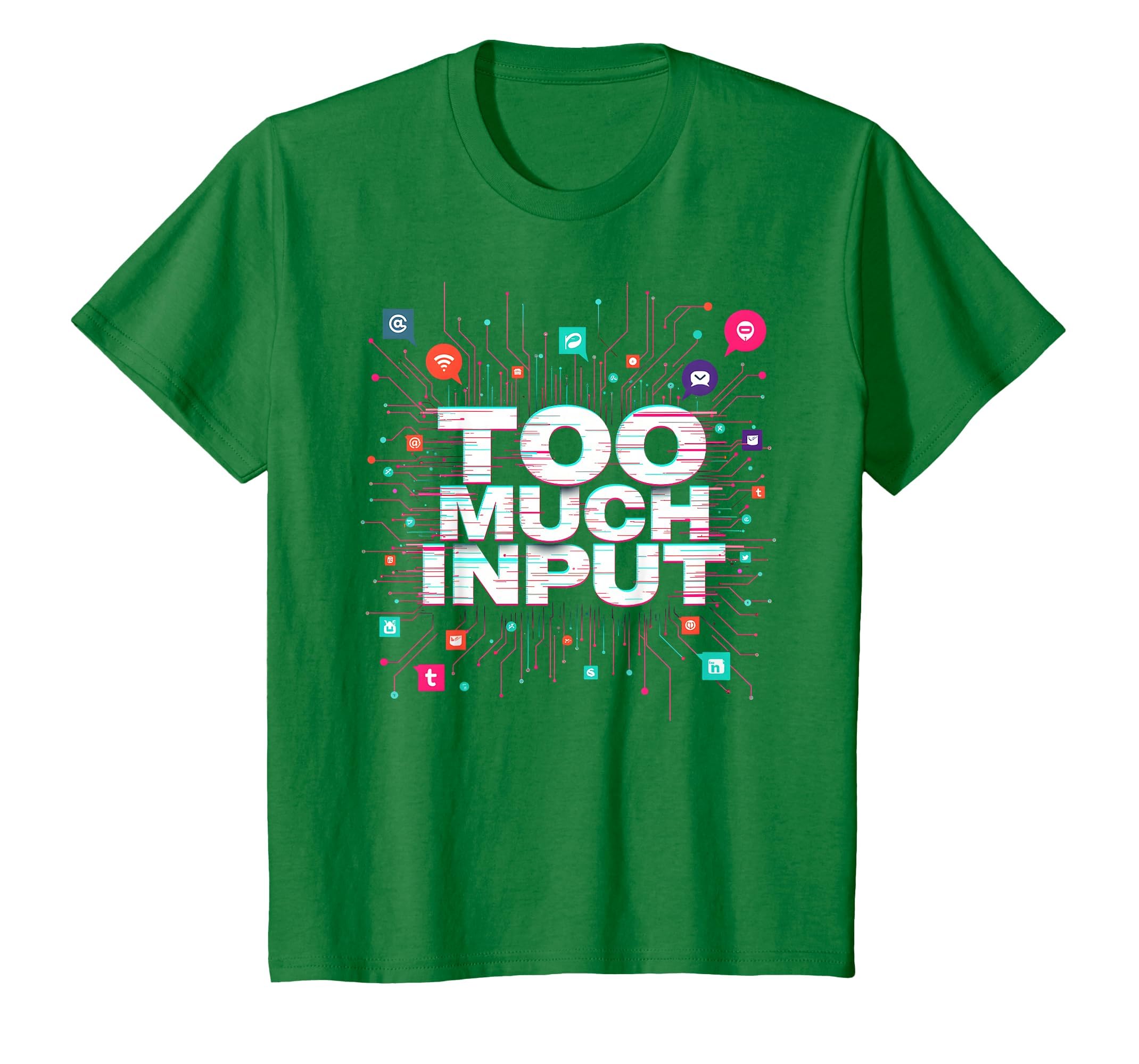Im Overstimulated Too Much Input T-Shirt - Casual Everyday Wear Unisex - T-Shirt, Sweatshirt, Hoodie
