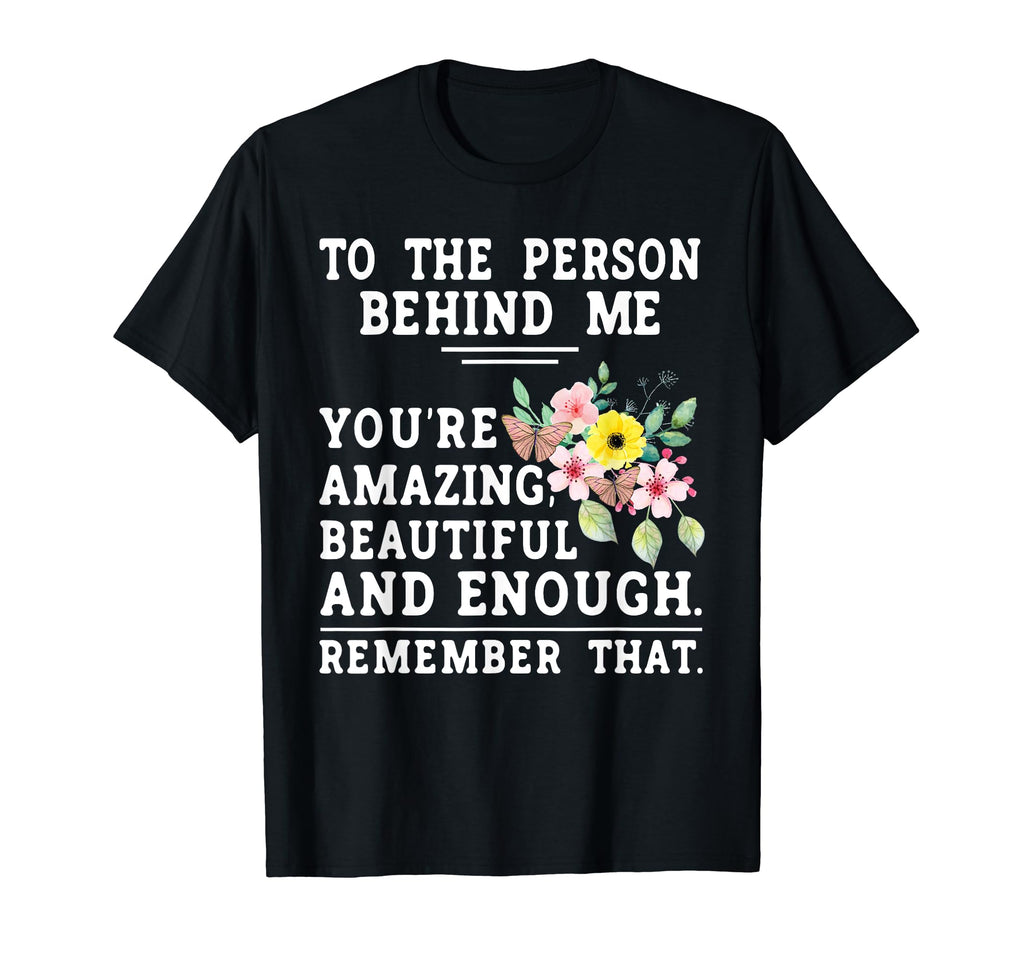 To Person Behind Me Youre Amazing T-Shirt - Casual Everyday Wear Unisex - T-Shirt, Sweatshirt, Hoodie