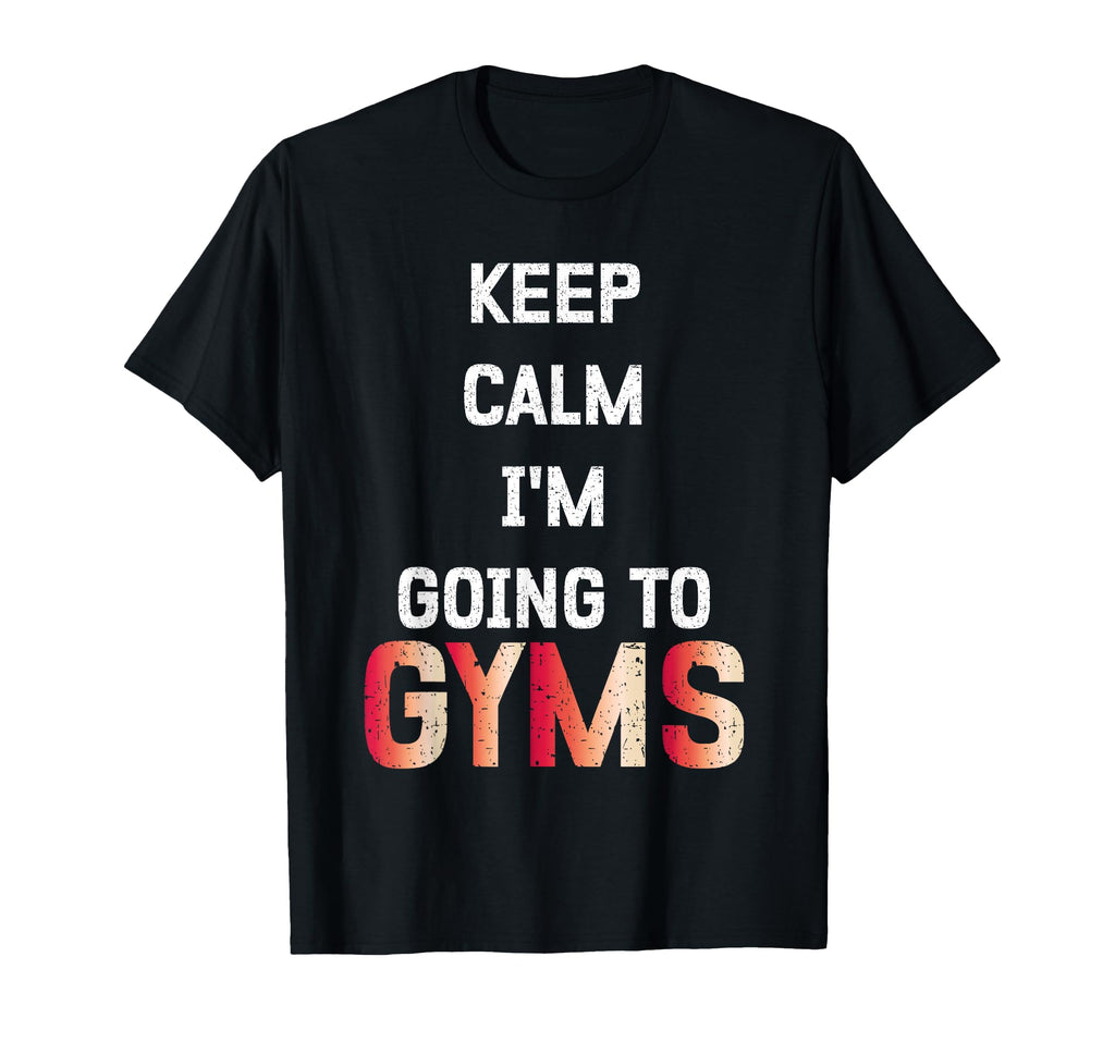 Keep Calm Im Going To Gym Funny Fitness T-Shirt - Trendy Graphic Men Women - T-Shirt, Sweatshirt, Hoodie