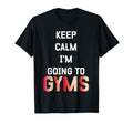 Keep Calm Im Going To Gym Funny Fitness T-Shirt - Trendy Graphic Men Women - T-Shirt, Sweatshirt, Hoodie
