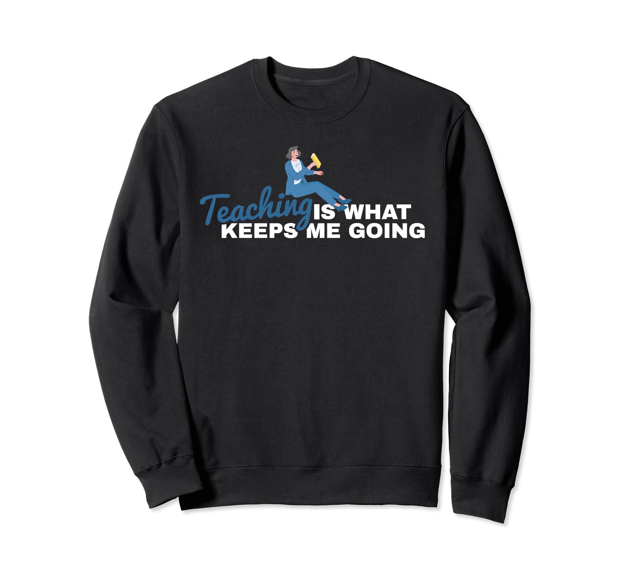 Teacher Back To School Teaching Is Sweatshirt - Graphic Print Men Women - T-Shirt, Sweatshirt, Hoodie