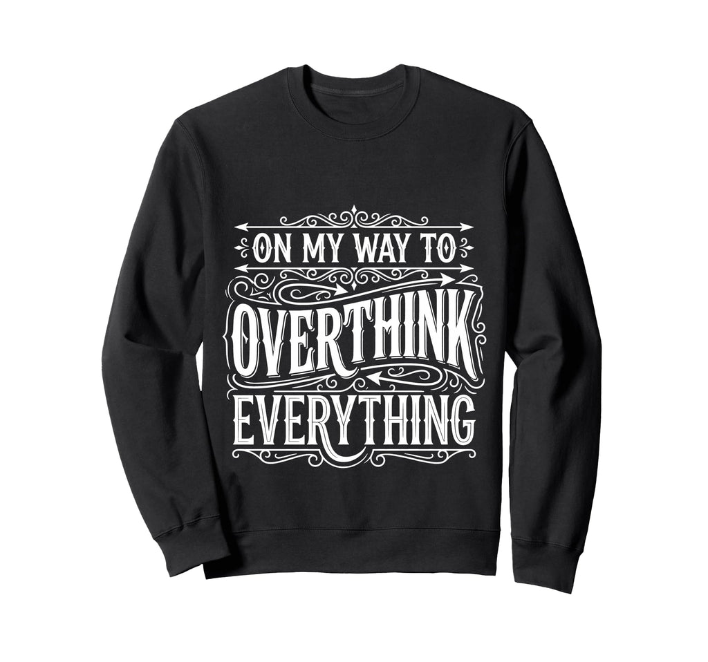 My Way To Overthink Everything Sweatshirt - Fun Novelty Design Unisex - T-Shirt, Sweatshirt, Hoodie