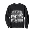 My Way To Overthink Everything Sweatshirt - Fun Novelty Design Unisex - T-Shirt, Sweatshirt, Hoodie