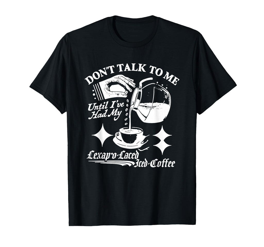 Dont Talk To Me Until Ive Had My T-Shirt - Fun Novelty Design Men Women - T-Shirt, Sweatshirt, Hoodie