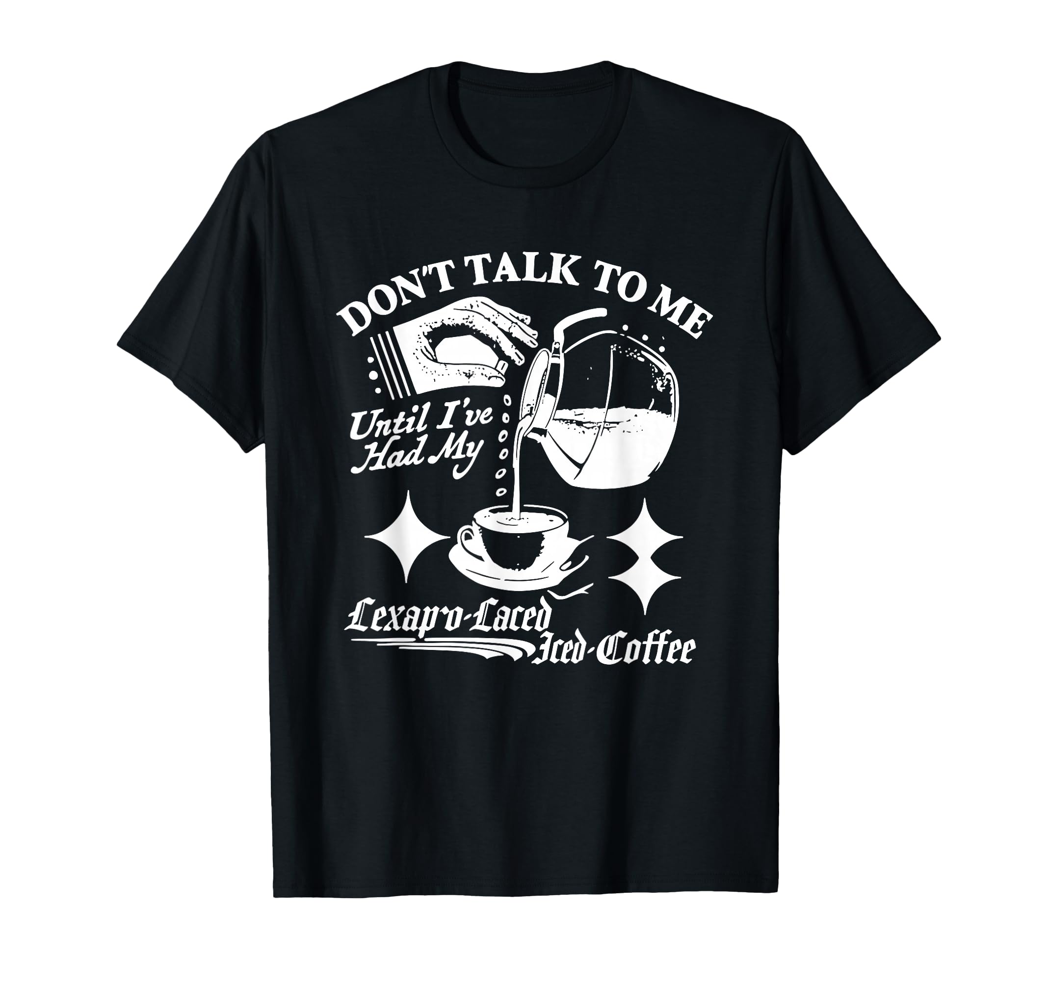 Dont Talk To Me Until Ive Had My T-Shirt - Fun Novelty Design Men Women - T-Shirt, Sweatshirt, Hoodie