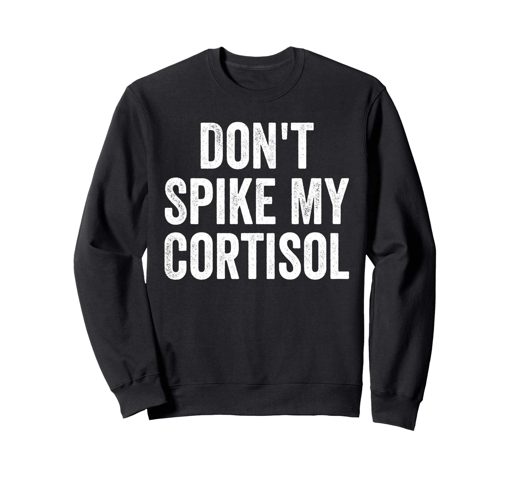 Dont Spike My Cortisol Funny Sweatshirt - Streetwear Style for Adults - T-Shirt, Sweatshirt, Hoodie
