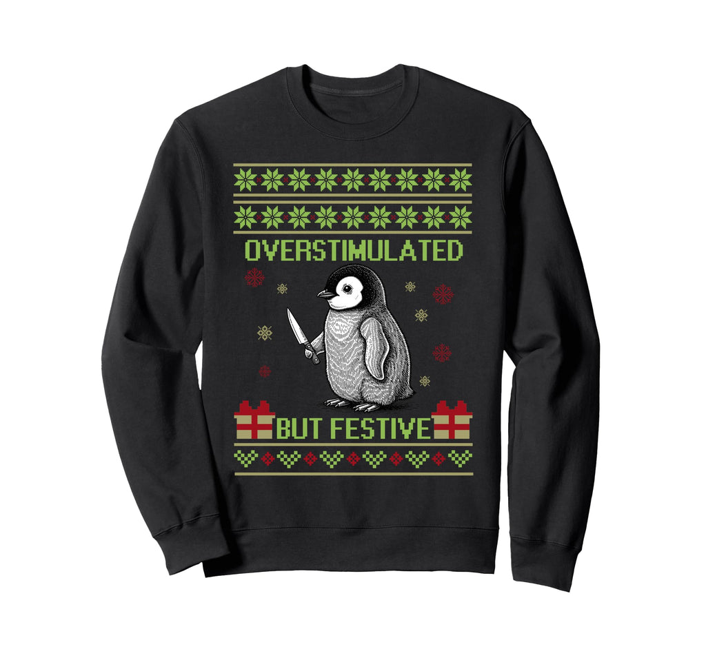 Funny Overstimulated But Festive Ugly Sweatshirt - Unique Graphic Unisex - T-Shirt, Sweatshirt, Hoodie