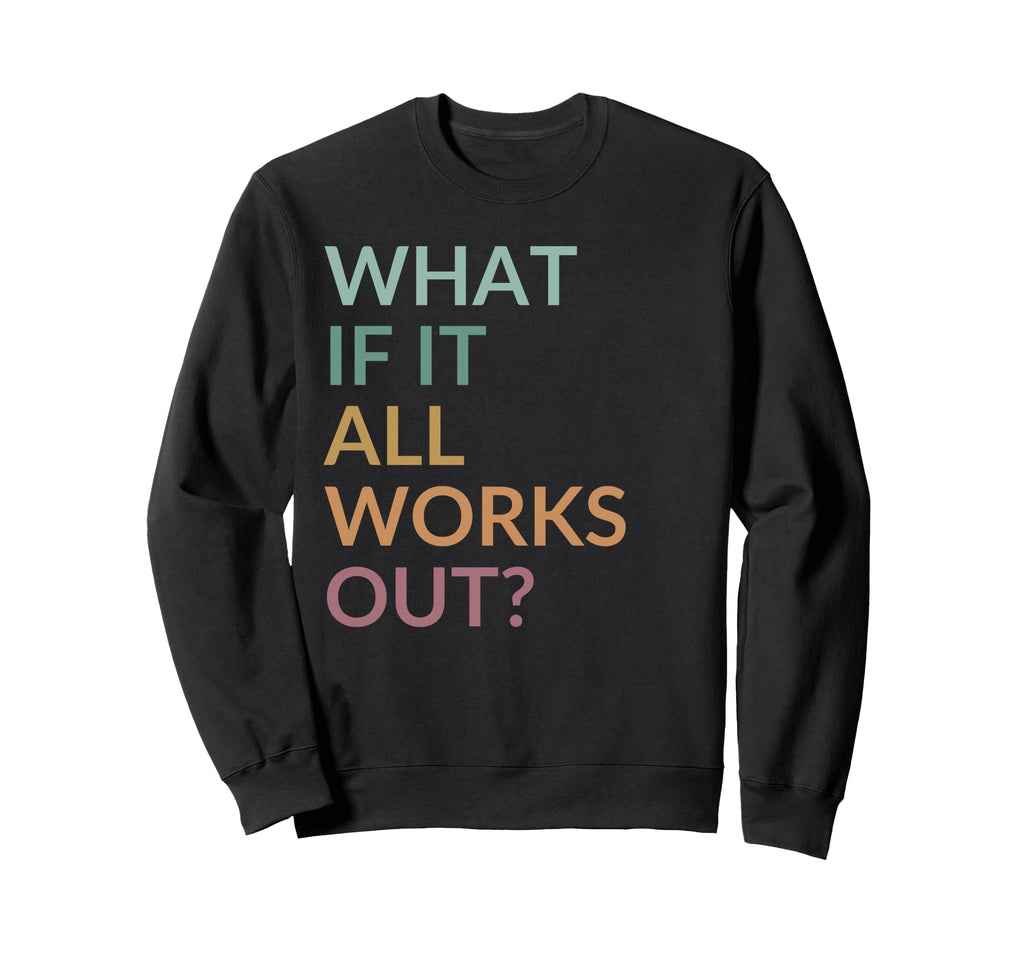 What If It All Works Out Floral Sweatshirt - Novelty Apparel Men Women - T-Shirt, Sweatshirt, Hoodie