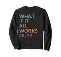 What If It All Works Out Floral Sweatshirt - Novelty Apparel Men Women - T-Shirt, Sweatshirt, Hoodie